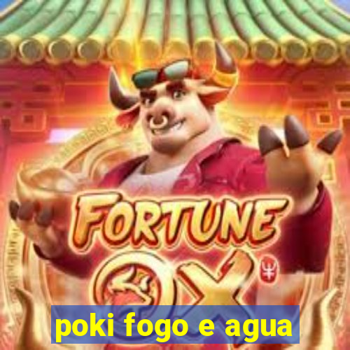 poki fogo e agua